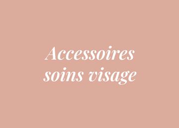 ACCESSOIRES SOINS VISAGE