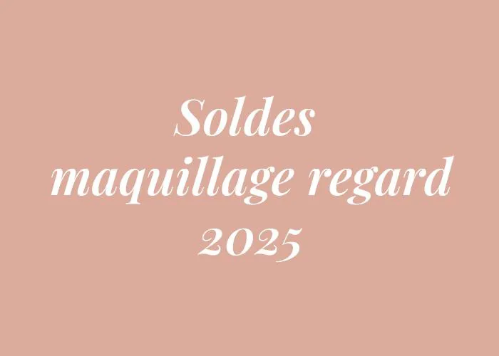 SOLDES MAQUILLAGE REGARD JUIN 2025