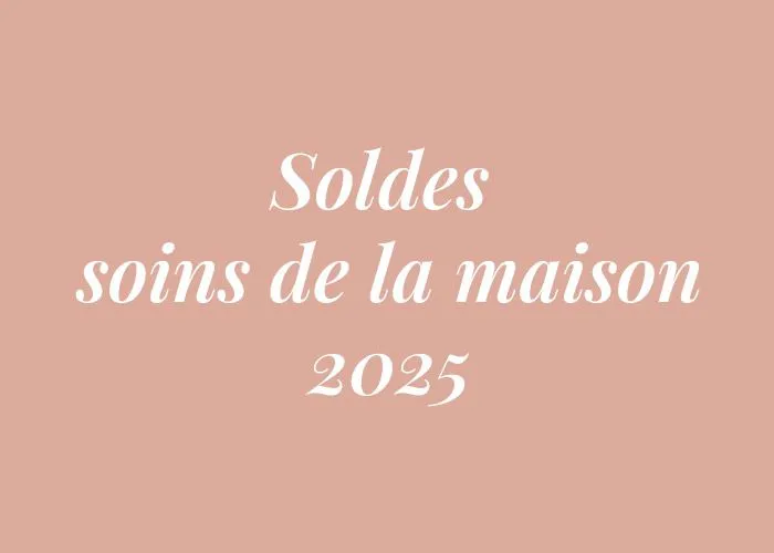 SOLDES SOINS DE LA MAISON 2025