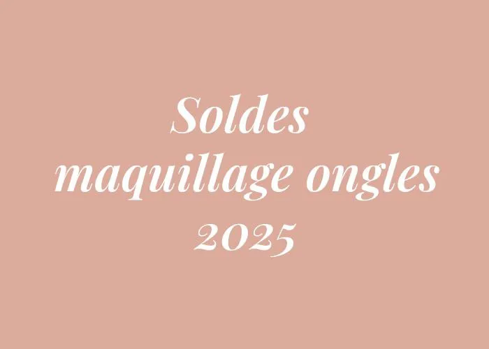 SOLDES MAQUILLAGE ONGLES JUIN 2025